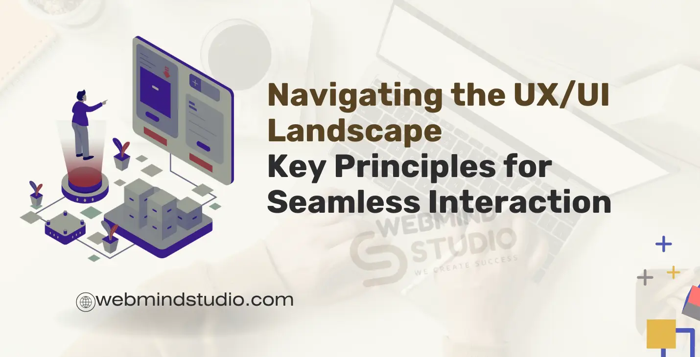 Navigating the UX/UI Landscape: Key Principles for Seamless Interaction