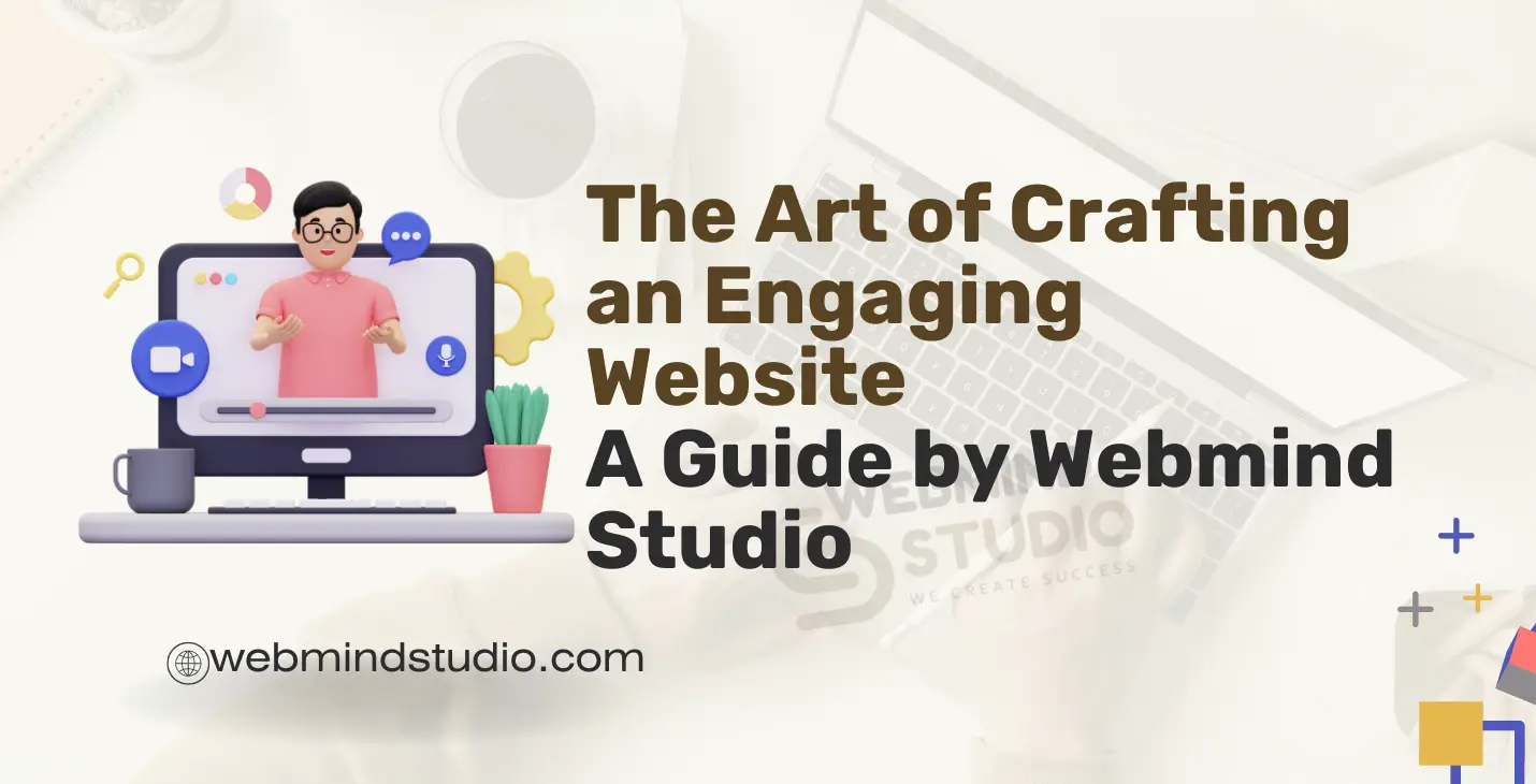 The Art of Crafting an Engaging Website: A Guide by Webmind Studio